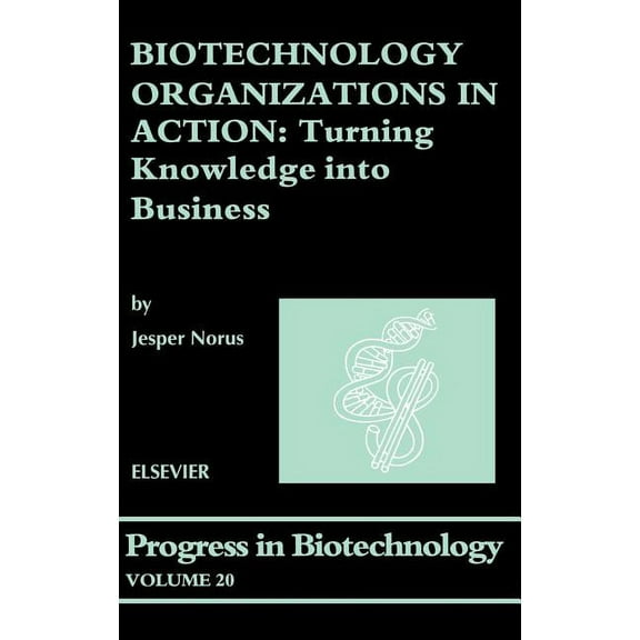 Progress in Biotechnology Biotechnology Organizations in Action: Turning Knowledge Into Business, Book 20, (Hardcover)