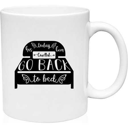 

Coffee Mug Today has been Cancelled Go Back to bed Sleep White Coffee Mug Funny Gift Cup