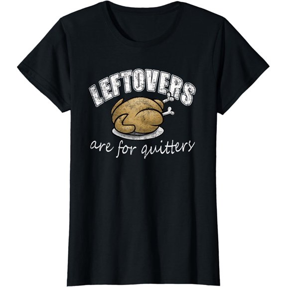 Leftovers Are For Quitters Funny Thanksgiving Novelty Gift T-Shirt