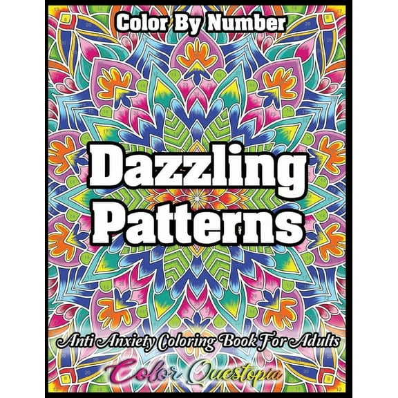 Color by Number Dazzling Patterns - Anti Anxiety Coloring Book for Adults: For Relaxation and Meditation, (Paperback)