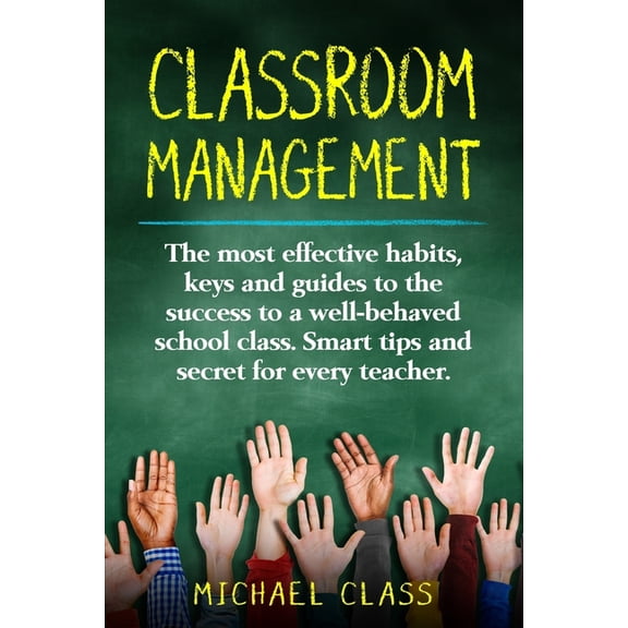 Classroom Management: The most effective habits, keys and guides to the success to a well-behaved school class. Smart ti, (Paperback)
