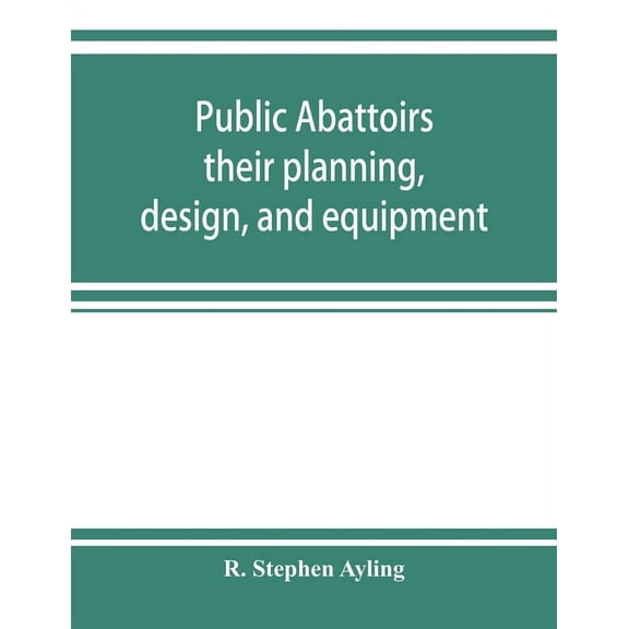 Public abattoirs; their planning, design, and equipment, (Paperback)