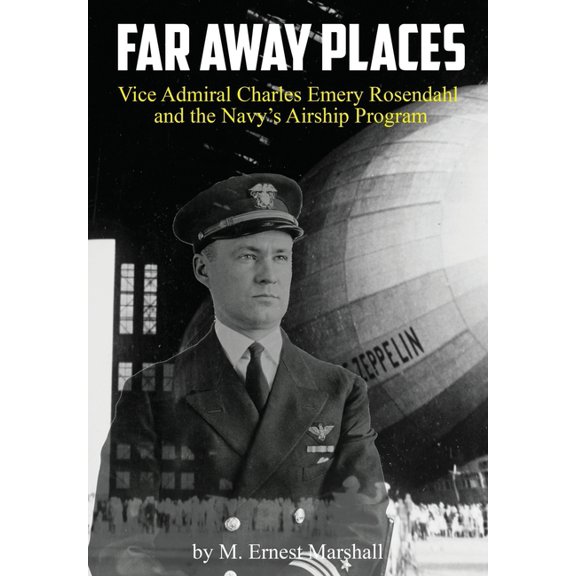 Far Away Places: Vice Admiral Charles Emery Rosendahl and the Navy's Airship Program, (Hardcover)