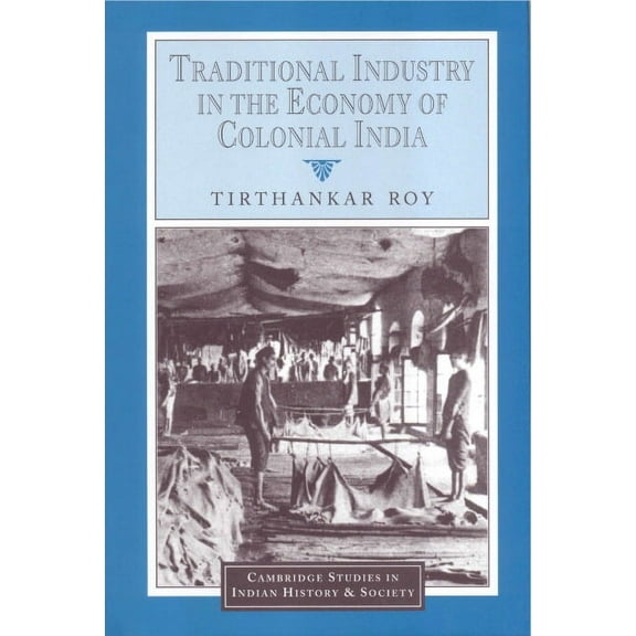 Cambridge Studies in Indian History and  Traditional Industry in the Economy of Colonial India, Book 5, (Hardcover)