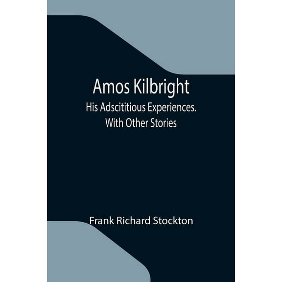 Amos Kilbright; His Adscititious Experiences. With Other Stories, (Paperback)