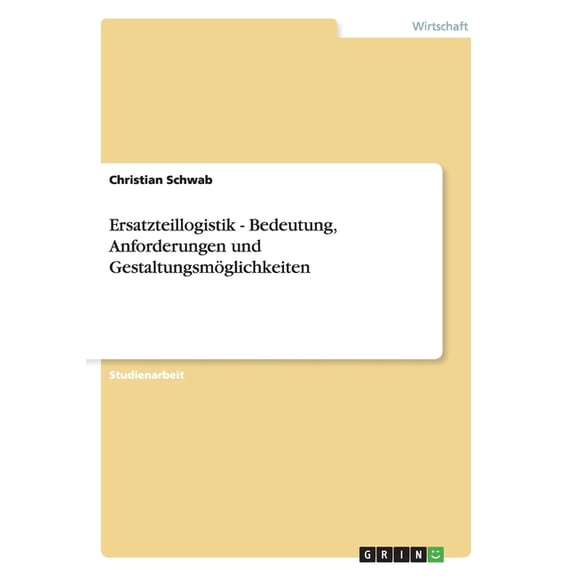 Ersatzteillogistik - Bedeutung, Anforderungen und Gestaltungsmöglichkeiten (Paperback)