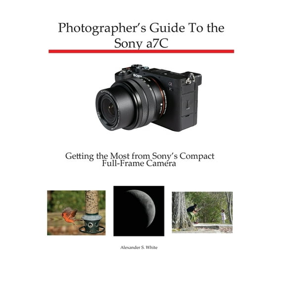 Photographer's Guide to the Sony a7C: Getting the Most from Sony's Compact Full-Frame Camera, (Paperback)