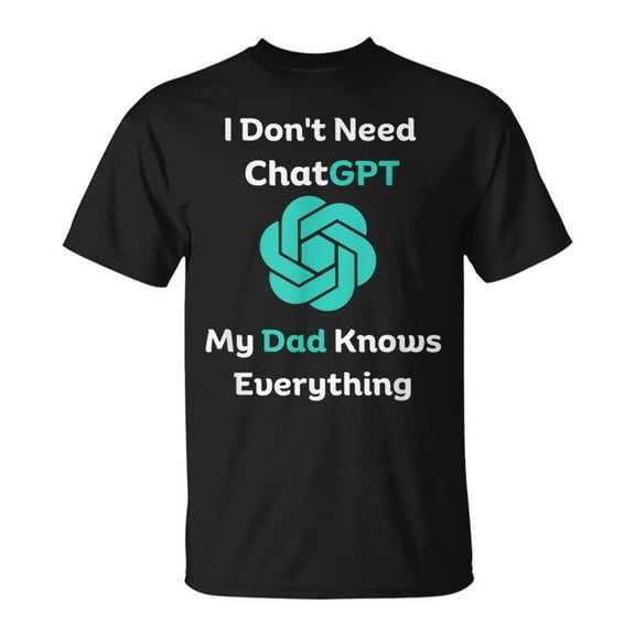 SR I Dont Need Chatgpt My Dad Knows Everything T-shirt