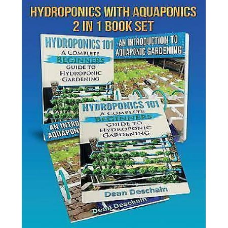 Hydroponics - Aquaponics 2 in 1 Book Set Book: Book 1: Hydroponics 101 - Book 2: An Introduction to Aquaponic Gardening (First Editions)