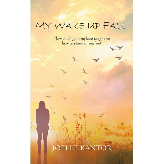 My Wake up Fall: How Landing on My Face Taught Me How to Stand on My Feet, (Hardcover)