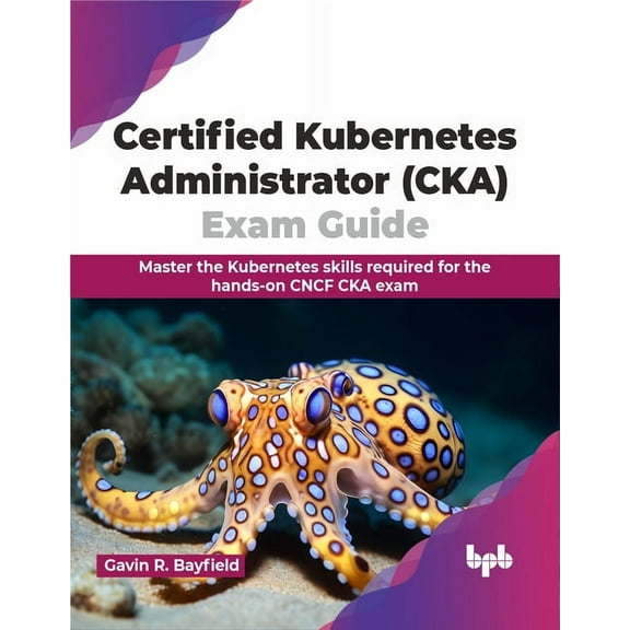 Certified Kubernetes Administrator (Cka) Exam Guide: Master the Kubernetes Skills Required for the Hands-On Cncf CKA Exam (Paperback)