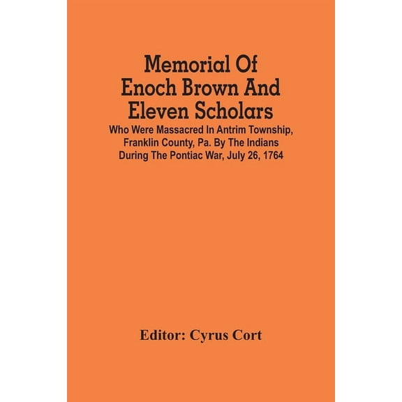 Memorial Of Enoch Brown And Eleven Scholars Who Were Massacred In Antrim Township, Franklin County, Pa. By The Indians D, (Paperback)