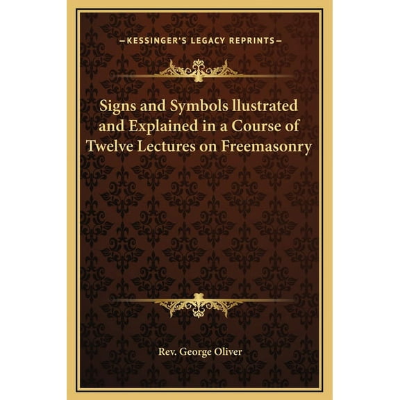 Signs and Symbols llustrated and Explained in a Course of Twelve Lectures on Freemasonry, (Hardcover)
