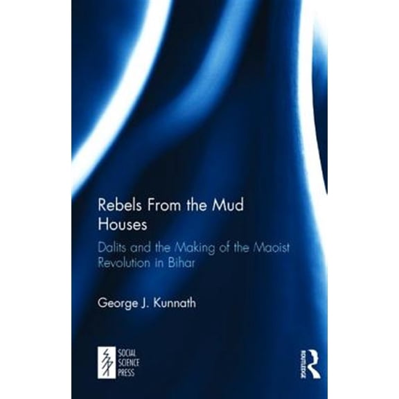 Pre-Owned Rebels From the Mud Houses: Dalits and the Making of the Maoist Revolution in Bihar, (Hardcover)