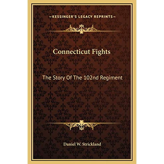 Connecticut Fights: The Story Of The 102nd Regiment Hardcover 1169348521 9781169348523 Daniel W. Strickland