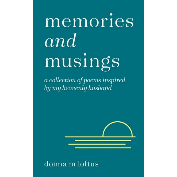 Memories and Musings: A Collection of Poems Inspired by My Heavenly Husband, (Paperback)
