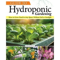 Guide to Hydroponic Gardening: How-To Grow Food in Any Space Without Soil or Sunlight, (Paperback)