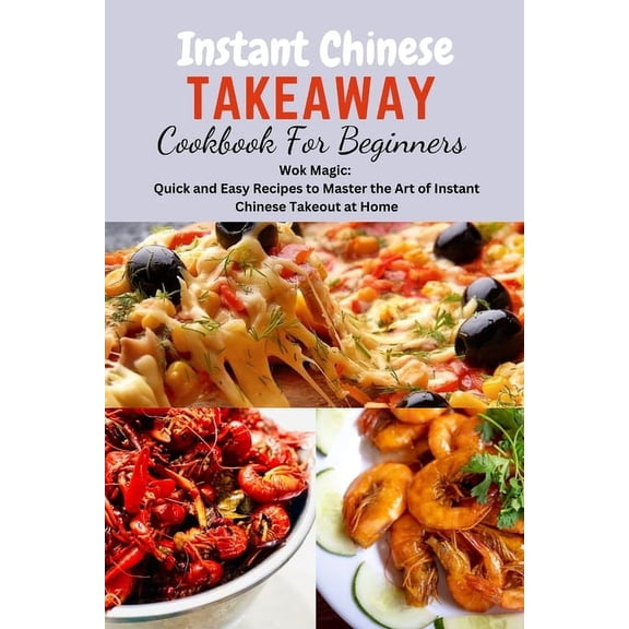 Instant Chinese Takeaway Cookbook For Beginners: Chinese food, instant pot cookbook, recipes, Mediterranean Diet Cookbook, Microwave Cookbook, vegan, for Two, one, Beginners, diabetes, Diabetics. (Pap