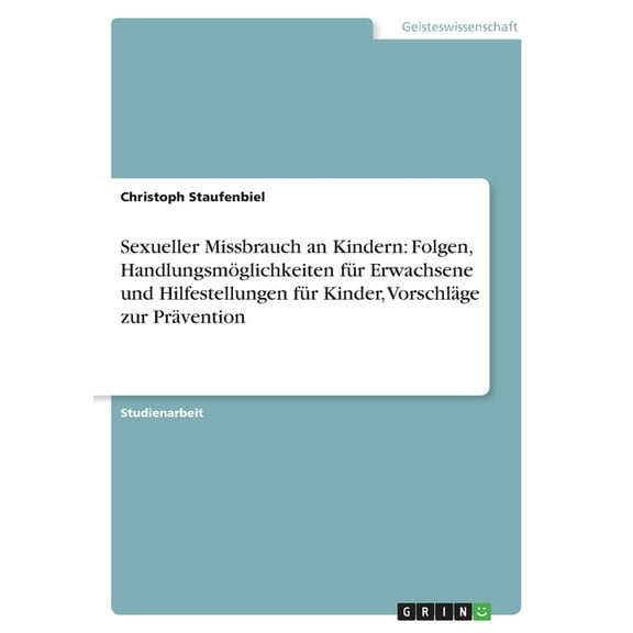 Sexueller Missbrauch an Kindern : Folgen, Handlungsmöglichkeiten für Erwachsene und Hilfestellungen für Kinder, Vorschläge zur Prävention (Paperback)