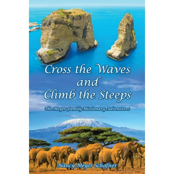 Cross the Waves and Climb the Steeps: The Meyer Family Missionary Adventures (Paperback)