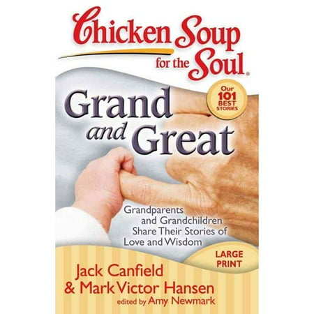 Chicken Soup for the Soul Grand and Great: Grandparents and Grandchildren Share Their Stories of Love and Wisdom