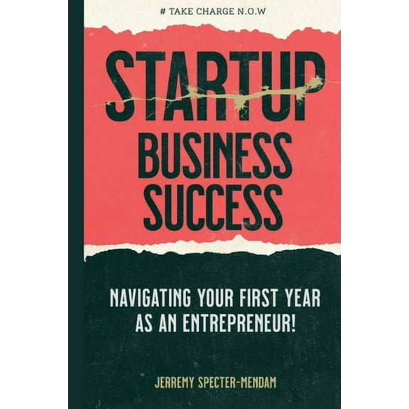 Startup Business Success Blueprint: Navigating Your First Year As An Entrepreneur, (Paperback)