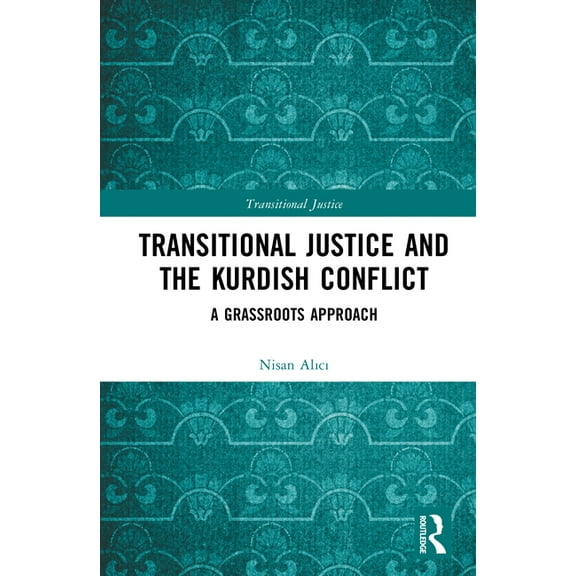 Transitional Justice Transitional Justice and the Kurdish Conflict: A Grassroots Approach, (Hardcover)