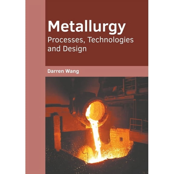 Metallurgy: Processes, Technologies and Design, (Hardcover)