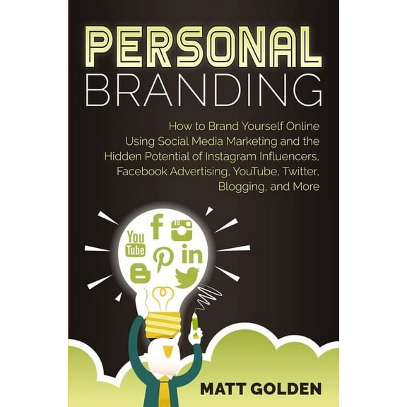 Personal Branding: How to Brand Yourself Online Using Social Media Marketing and the Hidden Potential of Instagram Influ, (Paperback)