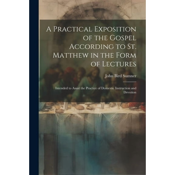 A Practical Exposition of the Gospel According to St. Matthew in the Form of Lectures (Paperback)