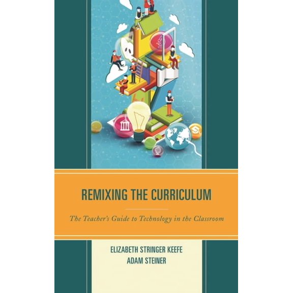Remixing the Curriculum: The Teacher's Guide to Technology in the Classroom, (Paperback)