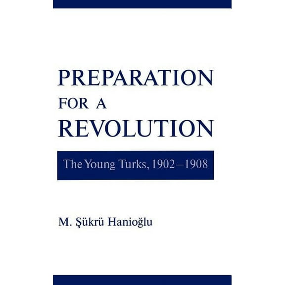 Studies in Middle Eastern History Preparation for a Revolution: The Young Turks, 1902-1908, (Hardcover)