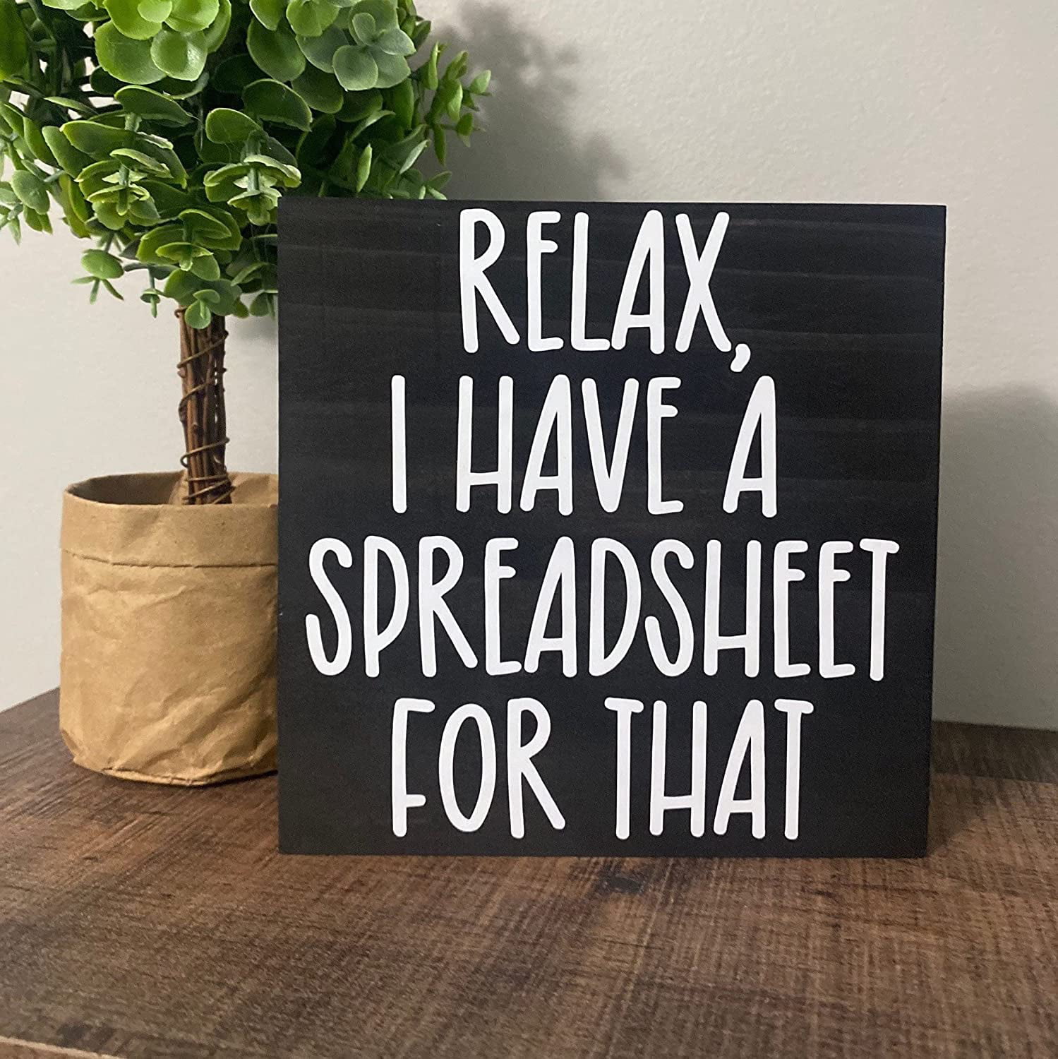 Relax I Have A Spreadsheet / Wood Signs / Office Decor / Funny Office Humor  / Desk Signs / Work Humor / Wood Signs / Fun Rustic Wood Signs / 10X10  Inches 