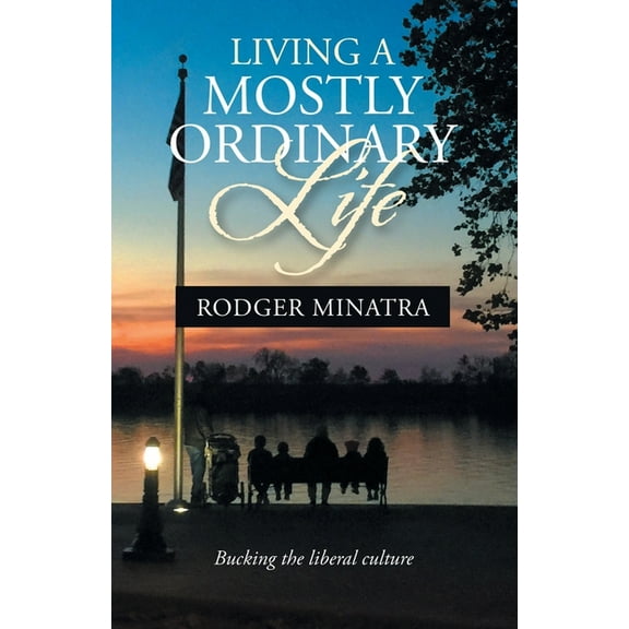Living a Mostly Ordinary Life: Bucking the liberal culture, (Paperback)