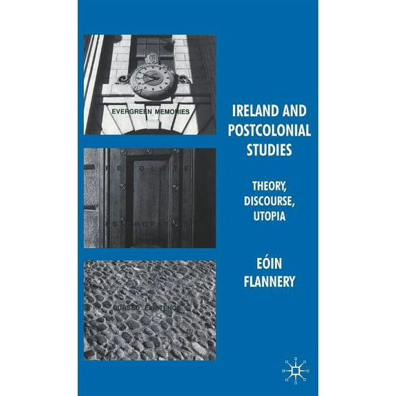 Ireland and Postcolonial Studies: Theory, Discourse, Utopia, (Hardcover)