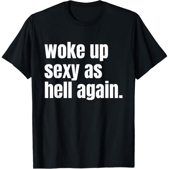 Premium model-Unisex-100% cotton-Woke Up Sexy As Hell Again Funny Confidence Women Saying T-Shirt