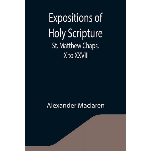 Expositions of Holy Scripture: St. Matthew Chaps. IX to XXVIII, (Paperback)