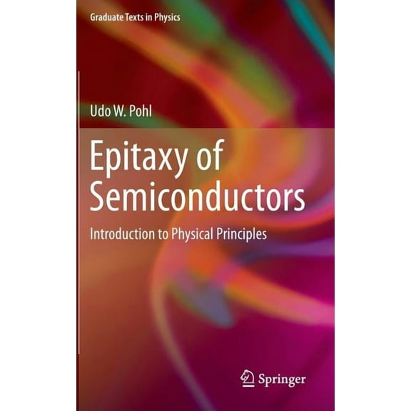 Graduate Texts in Physics Epitaxy of Semiconductors: Introduction to Physical Principles, (Hardcover)