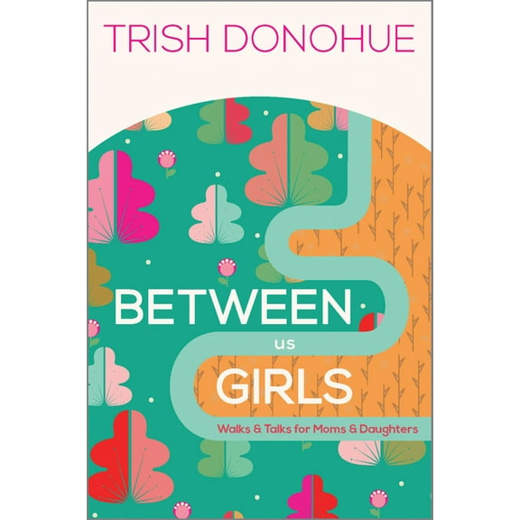 Between Us Girls: Walks and Talks for Moms and Daughters, (Paperback)