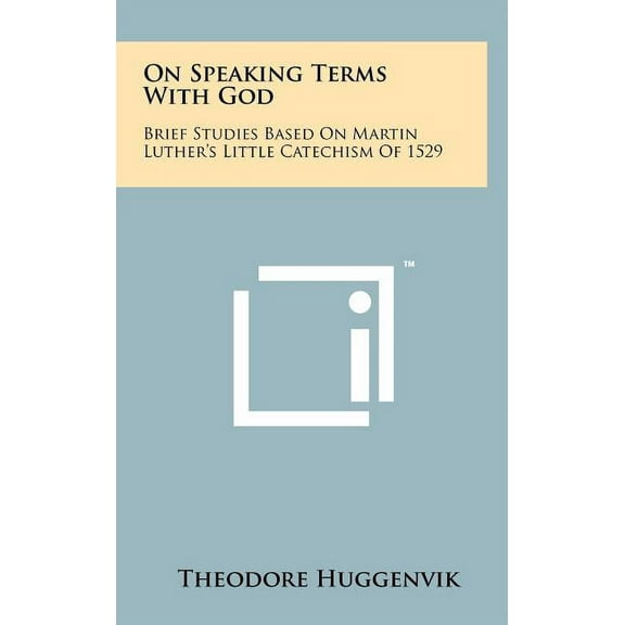 On Speaking Terms with God: Brief Studies Based on Martin Luther's Little Catechism of 1529, (Hardcover)