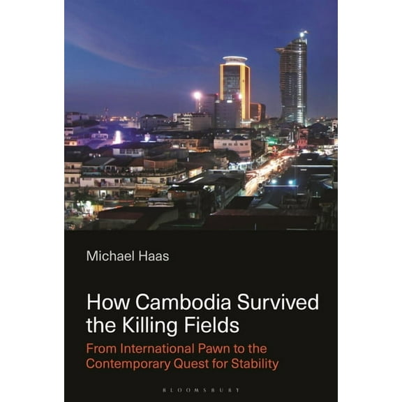 How Cambodia Survived the Killing Fields: From International Pawn to the Contemporary Quest for Stability, (Hardcover)