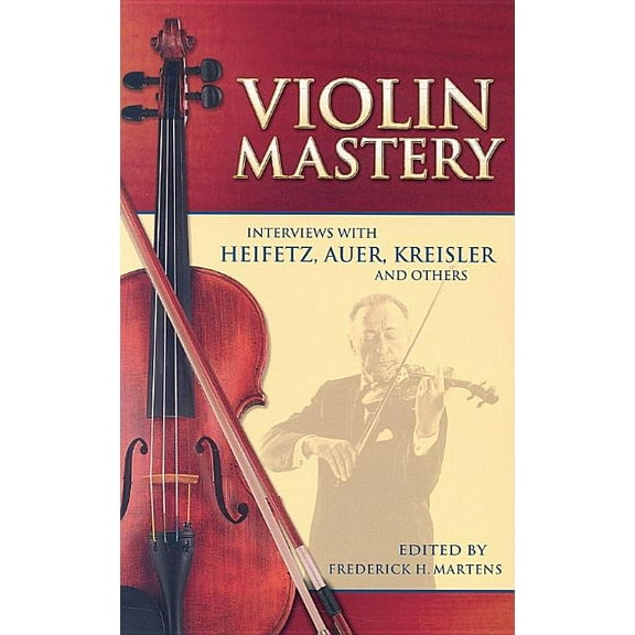 Dover Books on Music: Violin Violin Mastery: Interviews with Heifetz, Auer, Kreisler and Others, (Paperback)