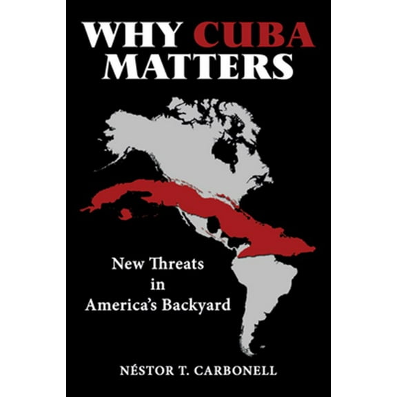 Why Cuba Matters: New Threats in Americas Backyard Hardcover Nstor T Carbonell