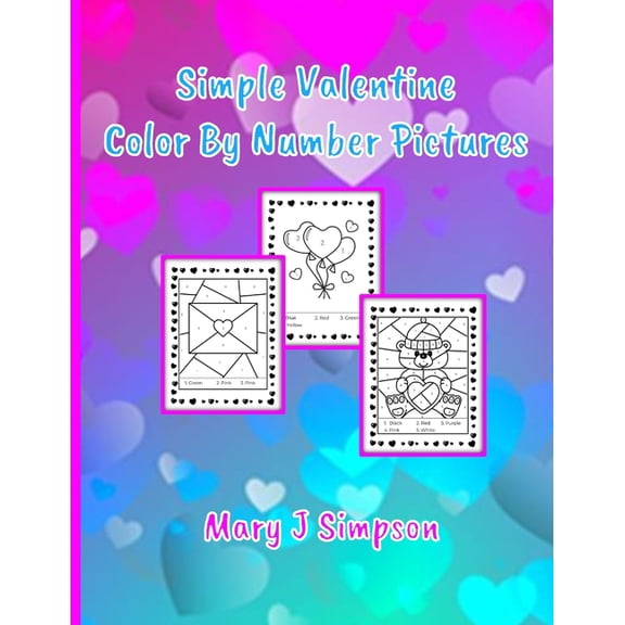 Simple Valentine Color By Number Pictures: Great coloring for any age Perfect for any time of year, (Paperback)