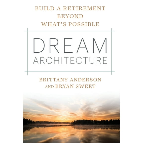 Dream Architecture: Build a Retirement Beyond What's Possible, (Hardcover)