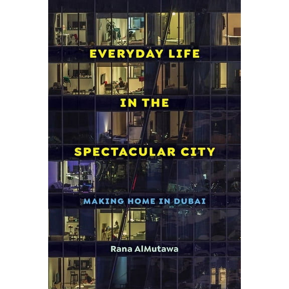 Everyday Life in the Spectacular City: Making Home in Dubai, (Paperback)