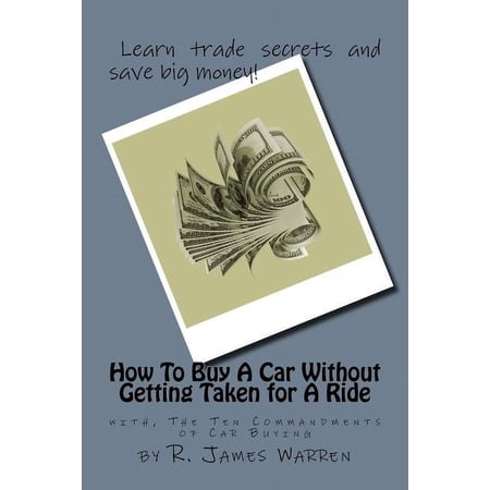 How To Buy A Car Without Getting Taken For A Ride: with The Ten Commandments of Car Buying (Paperback)