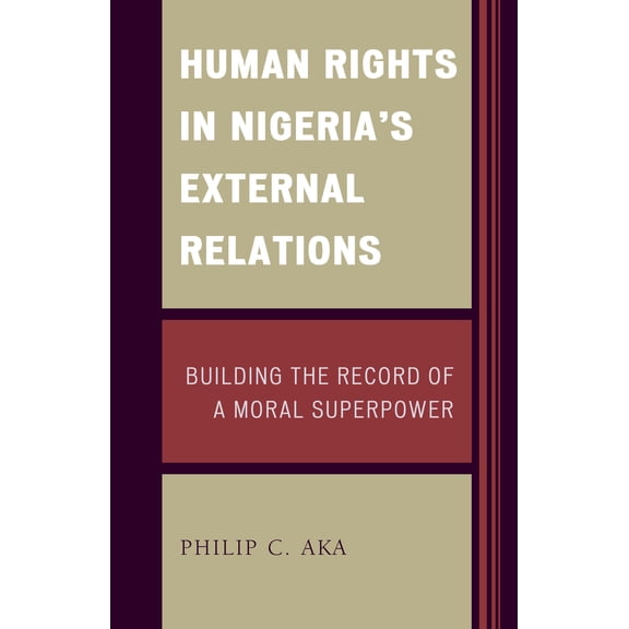 African Governance, Development, and Leadership: Human Rights in Nigeria's External Relations : Building the Record of a Moral Superpower (Hardcover)