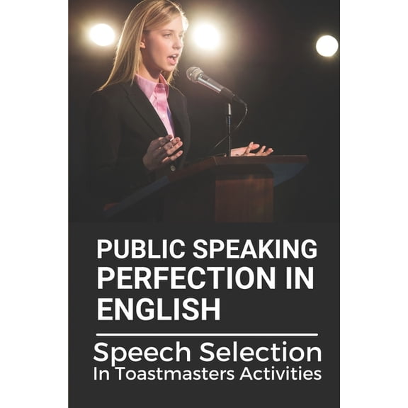 Public Speaking Perfection In English: Speech Selection In Toastmasters Activities: Toastmasters Speech Script, (Paperback)