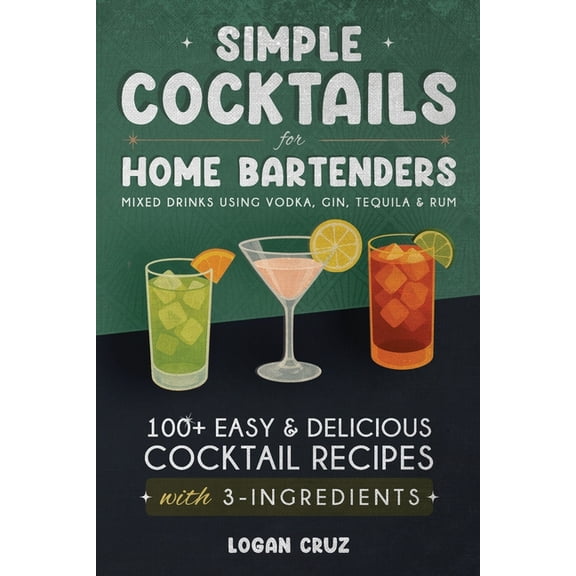 Simple Cocktails for Home Bartenders: 100  Easy & Delicious Cocktail Recipes with 3-Ingredients Mixed Drinks using V, (Paperback)